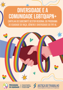 Imagem colorida e ilustrativa da capa de uma cartilha. No centro, há duas mãos diferentes se cumprimentando, envolvidas por fitas nas cores do arco-íris. Ao redor, há corações e estrelas também com as cores do arco-íris. No topo, está escrito: “Diversidade e a Comunidade LGBTQIAPN+ – Cartilha do Subcomitê Gestor Regional do Programa de Equidade de Raça, Gênero e Diversidade do TRT-AL”. Na parte inferior, aparecem os logotipos do Programa de Equidade e da Justiça do Trabalho – TRT da 19ª Região (AL).