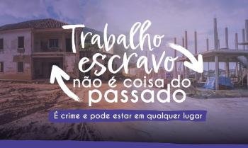Card com fundo contendo construção inacabada. Há no centro em letras na cor branca, a frase Trabalho escravo não é coisa do passado. 