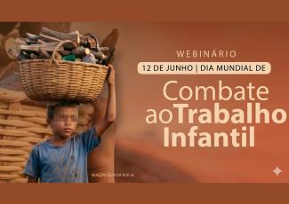 Card de fundo marrom. Há uma foto borrada de duas crianças com balaios na cabeça, no latdo esquerdo. Já no lado direito há escrito webinários Combate ao Trabalho Infantil.