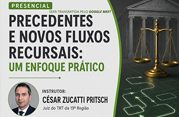 A imagem é um banner de divulgação de curso, com fundo em tons de cinza e detalhes em verde. À esquerda, há o título "Precedentes e Novos Fluxos Recursais: Um Enfoque Prático". Na parte inferior, aparece a foto do instrutor, César Zucatti Pritsch, identificado como juiz do TRT da 19ª Região. À direita, há uma ilustração de uma balança da Justiça em destaque, sobre um fundo que remete ao ambiente jurídico, com colunas e símbolos relacionados ao Direito.