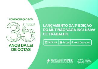 Arte gráfica em tons de verde divulgando o lançamento da 3ª edição do Mutirão Vaga Inclusiva de Trabalho, em comemoração aos 35 anos da Lei de Cotas. A peça informa que o evento será realizado no dia 30 de julho, às 9h, no Auditório da Ejud, e exibe as marcas da Justiça do Trabalho e da Escola Judicial do TRT-AL.