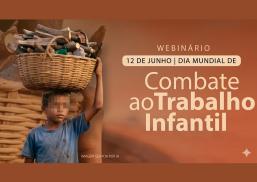 Card de fundo marrom. Há uma foto borrada de duas crianças com balaios na cabeça, no latdo esquerdo. Já no lado direito há escrito webinários Combate ao Trabalho Infantil.