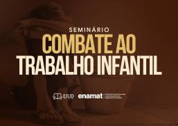 Card com fundo em tons escuros e alaranjados. À esquerda, aparece a silhueta de uma criança sentada, com postura encolhida, sugerindo tristeza ou vulnerabilidade. No centro e à direita, em letras grandes, está o texto: “Seminário Combate ao Trabalho Infantil”. Na parte inferior, aparecem os logotipos da Ejud (TRT-AL) e da Enamat.