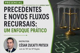 A imagem é um banner de divulgação de curso, com fundo em tons de cinza e detalhes em verde. À esquerda, há o título "Precedentes e Novos Fluxos Recursais: Um Enfoque Prático". Na parte inferior, aparece a foto do instrutor, César Zucatti Pritsch, identificado como juiz do TRT da 19ª Região. À direita, há uma ilustração de uma balança da Justiça em destaque, sobre um fundo que remete ao ambiente jurídico, com colunas e símbolos relacionados ao Direito.