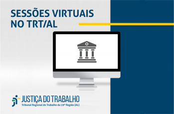 Sessões virtuais do TRT/AL: partes e advogados devem atentar para tópicos importantes do Ato 34/2020