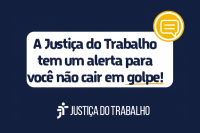 Fundo azul com quadro branco e letra azuis com a frase: A Justiça do Trabalho tem um alerta para você não cair em golpe!