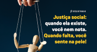Imagem verde-escura com o nome justiça social escrito em letras amarelas e a frase quanto ela existe, você ne nota escrita em letras brancas e, abaixo, a frase quando falta, você sente na pele escrita em letras amarelas